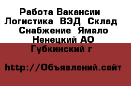 Работа Вакансии - Логистика, ВЭД, Склад, Снабжение. Ямало-Ненецкий АО,Губкинский г.